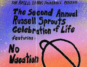 Blue and Orange poster with the text "The Russell Effros Foundation Presents the second annual russell sprouts celebration of life featuring No Vacation" and a minimalist drawn image of saturn