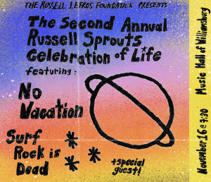 Blue and Orange poster with the text "The Russell Effros Foundation Presents the second annual russell sprouts celebration of life featuring No Vacation" and a minimalist drawn image of saturn