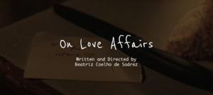 End credit shot on Beatriz Soárez's film with the text "On Love Affairs written and directed by Beatriz Soárez"
